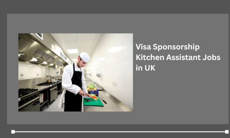 Visa Sponsorship Kitchen Assistant Jobs in UK