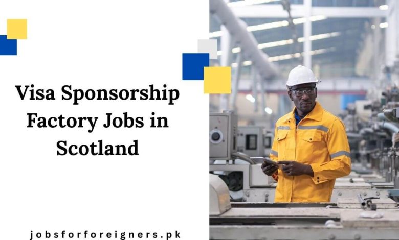 Visa Sponsorship Factory Jobs in Scotland